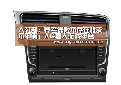 人社部：养老保险不存在收支不平衡：AG真